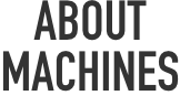 ABOUT MACHINES